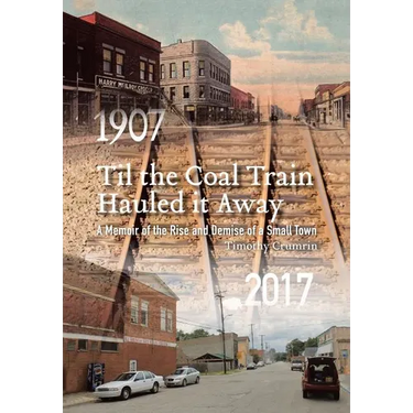 Til the Coal Train Hauled It Away: A Memoir of the Rise and Demise of a Small Town