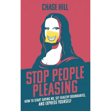 Stop People Pleasing: How to Start Saying No, Set Healthy Boundaries, and Express Yourself