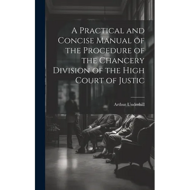 A Practical and Concise Manual of the Procedure of the Chancery Division of the High Court of Justic
