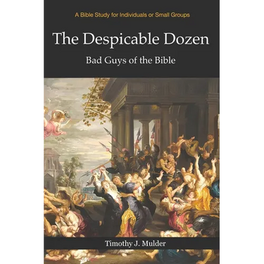 The Despicable Dozen: Bad Guys of the Bible