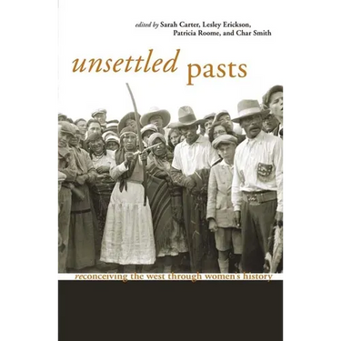 Unsettled Pasts: Reconceiving the West Through Women's History