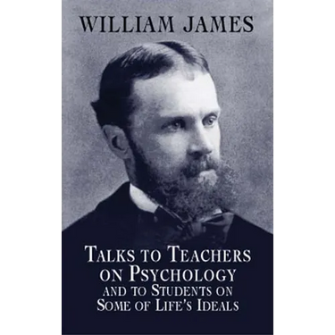 Talks to Teachers on Psychology and to Students on Some of Life's Ideals