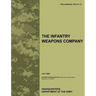 The Infantry Weapons Company: The official U.S. Army Field Manual FM 3-21.12 (July 2008)