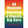 44 Magnum: Shooting a Classic Big Bore