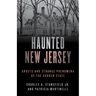 Haunted New Jersey: Ghosts and Strange Phenomena of the Garden State