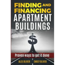 Finding and Financing Apartment Buildings: Proven Ways to Get It Done