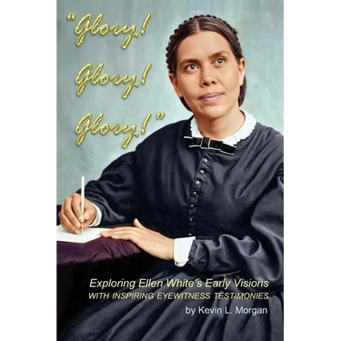 Glory! Glory! Glory!: Exploring Ellen White's Early Visions