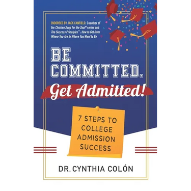 Be Committed. Get Admitted!: 7 Steps to College Admission Success