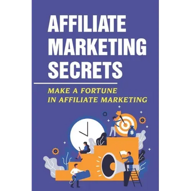 Affiliate Marketing Secrets: Make A Fortune In Affiliate Marketing: E Commerce Affiliate Marketing