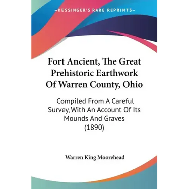 Fort Ancient, The Great Prehistoric Earthwork Of Warren County, Ohio: Compiled From A Careful Survey, With An Account Of Its Mounds And Graves (1890)