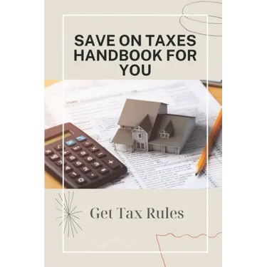 Save On Taxes Handbook For You: Get Tax Rules: Understanding Taxes For Beginners