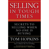 Selling in Tough Times: Secrets to Selling When No One Is Buying