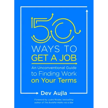 50 Ways to Get a Job: An Unconventional Guide to Finding Work on Your Terms