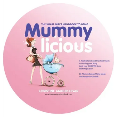 The Smart Girl's Handbook to Being Mummylicious: A Motivational and Practical Guide to Getting Your Body (And Your Groove) Back Post Pregnancy