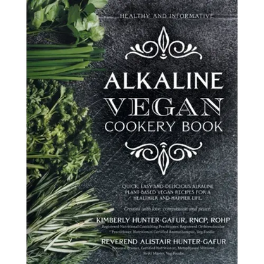 Alkaline Vegan Cookery Book: Informative, quick, easy and delicious alkaline plant-based vegan recipes for a healthier and happier life.