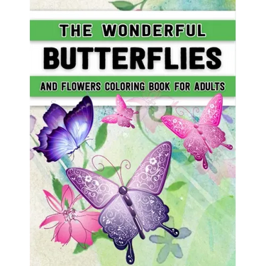 The Wonderful Butterflies and Flowers Coloring Book for Adults: Butterfly Coloring Book for Adults Relaxation, and Stress Relief - 50 Featuring Unique