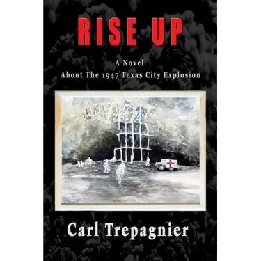 Rise Up A Novel About The 1947 Texas City Explosion