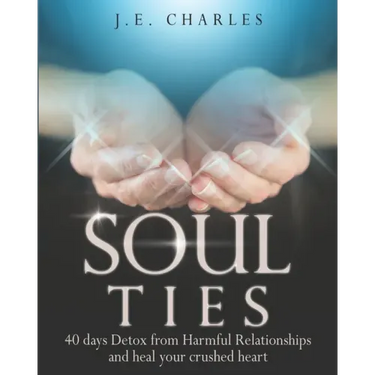 Soul Ties: 40-Day Detox from Harmful Relationships to Heal Your Crushed Heart