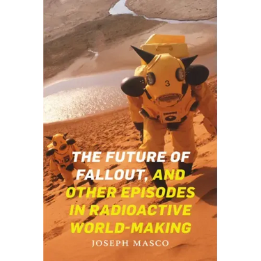 The Future of Fallout, and Other Episodes in Radioactive World-Making