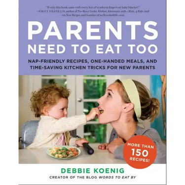 Parents Need to Eat Too: Nap-Friendly Recipes, One-Handed Meals, and Time-Saving Kitchen Tricks for New Parents
