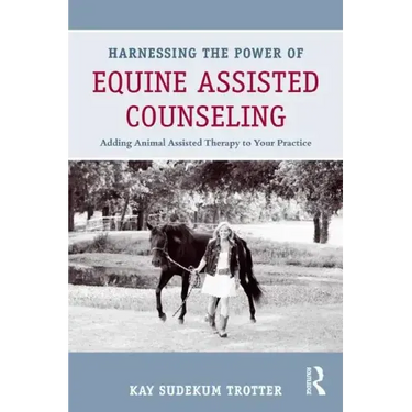 Harnessing the Power of Equine Assisted Counseling: Adding Animal Assisted Therapy to Your Practice