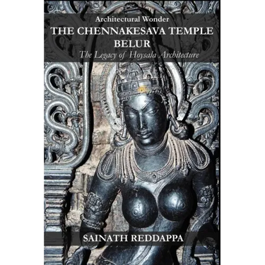 Architectural Wonder THE CHENNAKESAVA TEMPLE BELUR: The Legacy of Hoysala Architecture