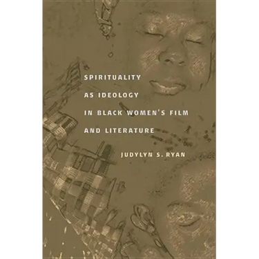 Spirituality as Ideology in Black Women's Film and Literature