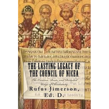 The Lasting Legacy of the Council of Nicea: The Creation, Roots, and Distorted Usage of Christianity