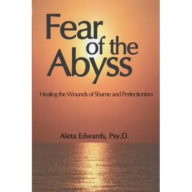 Fear of the Abyss: Healing the Wounds of Shame & Perfectionism
