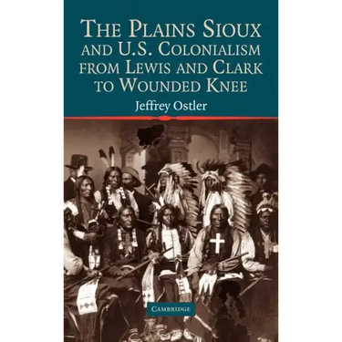 The Plains Sioux and U.S. Colonialism from Lewis and Clark to Wounded Knee
