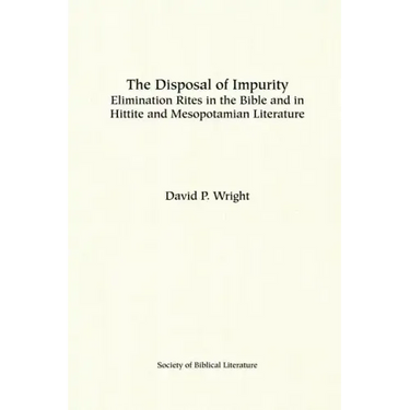 The Disposal of Impurity: Elimination Rites in the Bible and in Hittite and Mesopotamian Literature