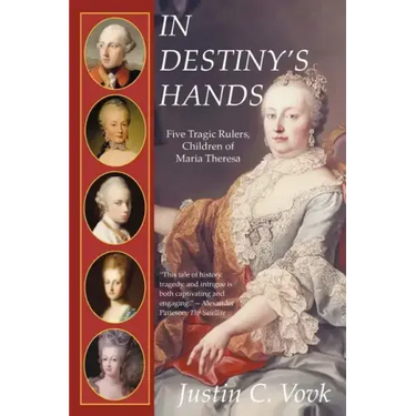 In Destiny's Hands: Five Tragic Rulers, Children of Maria Theresa