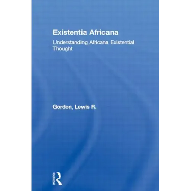 Existentia Africana: Understanding Africana Existential Thought