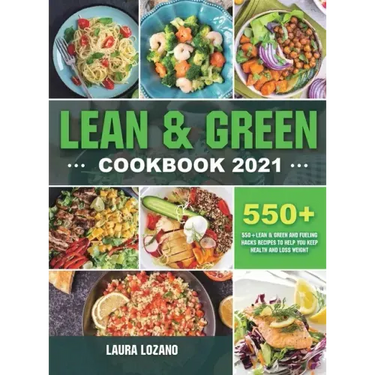 Lean and Green Cookbook 2021: 550+ Lean & Green and Fueling Hacks Recipes to Help You Keep Health and Loss Weight
