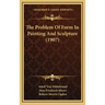 The Problem Of Form In Painting And Sculpture (1907)