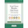 Fuel Your Brain, Not Your Anxiety: Stop the Cycle of Worry, Fatigue, and Sugar Cravings with Simple Protein-Rich Foods [Standard Large Print 16 Pt Edi