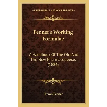 Fenner's Working Formulae: A Handbook of the Old and the New Pharmacopoeias (1884)