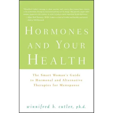 Hormones and Your Health: The Smart Woman's Guide to Hormonal and Alternative Therapies for Menopause