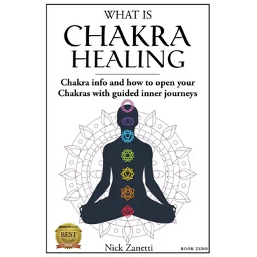 What is Chakra healing: Chakra info and how to open your Chakras with guided inner journeys (Book Zero)