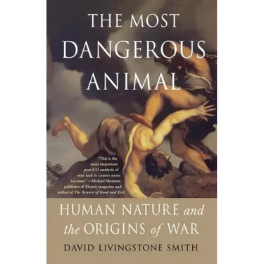 The Most Dangerous Animal: Human Nature and the Origins of War