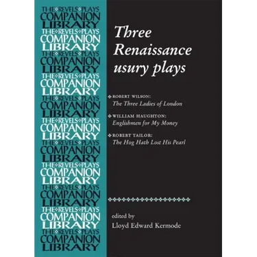 Three Renaissance Usury Plays: The Three Ladies of London, Englishmen for My Money, the Hog Hath Lost His Pearl
