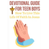 Devotional Guide For Teen Boys How To Live This Life Of Faith In Jesus: Bring The Bible Into Your Day