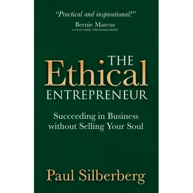 The Ethical Entrepreneur: Succeeding in Business Without Selling Your Soul