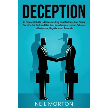 Deception: An Essential Guide to Understanding How Machiavellian People Can Hide the Truth and Use their Knowledge of Human Behav