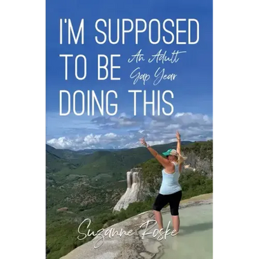 I'm Supposed to Be Doing This: An Adult Gap Year