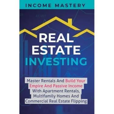 Real Estate Investing: Master Rentals And Build Your Empire And Passive Income With Apartment Rentals, Multifamily Homes And Commercial Real