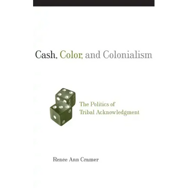 Cash, Color, and Colonialism: The Politics of Tribal Acknowledgement