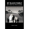 My Black Family, My White Privilege: A White Man's Journey Through the Nation's Racial Minefield