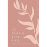In Jesus You Are: Understanding Your Identity in Christ: A Love God Greatly Bible Study Journal
