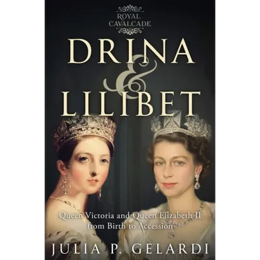Drina & Lilibet: Queen Victoria and Queen Elizabeth II From Birth to Accession